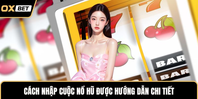 Cách nhập cuộc nổ hũ được hướng dẫn chi tiết